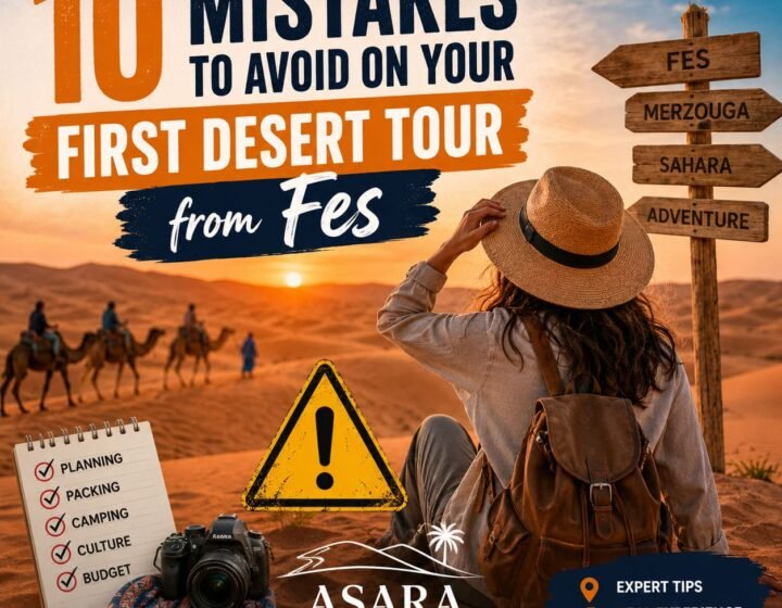 10 Mistakes to Avoid on Your First Desert Tour from Fes